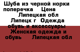 Шуба из черной норки ( поперечка) › Цена ­ 80 000 - Липецкая обл., Липецк г. Одежда, обувь и аксессуары » Женская одежда и обувь   . Липецкая обл.